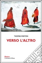 Verso l'altro. In dialogo con le spiritualità orientali libro