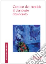 Cantico dei cantici: il desiderio desiderato libro