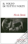 Volto di tutti i volti. La fede cristiana ridetta altrimenti libro di Jenni Alexis