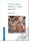 E Gesù disse: «ma non capite ancora». Il Vangelo secondo Marco libro