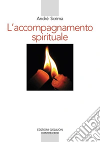 L'accompagnamento spirituale. Il movimento del Roveto ardente e la rinascita esicasta in Romania libro