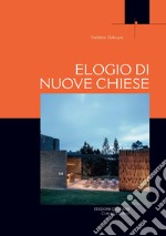 Elogio di nuove Chiese. Una libera sequenza di incontri e di luoghi significativi rivisitati libro