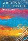 La bellezza del crepuscolo libro di Alves Rubem A.