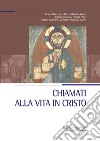 Chiamati alla vita in Cristo. Nella chiesa, nel mondo, nel tempo presente libro