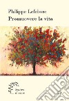 Promuovere la vita. Riflessioni bibliche sulla fecondità e sull'abuso libro di Lefebvre Philippe