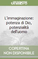 L'immaginazione: potenza di Dio, potenzialità dell'uomo libro