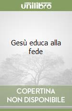 Gesù educa alla fede libro