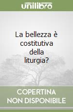 La bellezza è costitutiva della liturgia? libro
