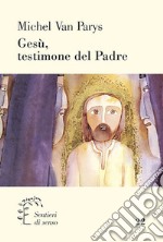 Gesù, testimone del Padre. Secondo il Vangelo di Giovanni libro