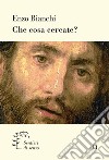 Che cosa cercate? libro