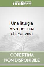 Una liturgia viva per una chiesa viva libro