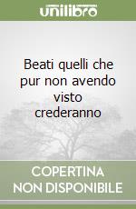 Beati quelli che pur non avendo visto crederanno libro