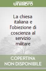 La chiesa italiana e l'obiezione di coscienza al servizio militare libro