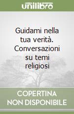 Guidami nella tua verità. Conversazioni su temi religiosi libro