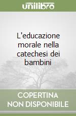 L'educazione morale nella catechesi dei bambini libro