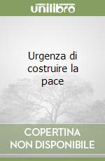 Urgenza di costruire la pace libro