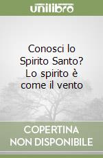 Conosci lo Spirito Santo? Lo spirito è come il vento libro