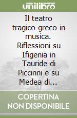 Il teatro tragico greco in musica. Riflessioni su Ifigenia in Tauride di Piccinni e su Medea di Cherubini libro