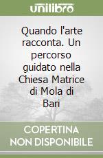 Quando l'arte racconta. Un percorso guidato nella Chiesa Matrice di Mola di Bari libro