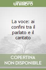 La voce: ai confini tra il parlato e il cantato libro