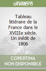 Tableau littéraire de la France dans le XVIIIe siècle. Un inédit de 1806 libro