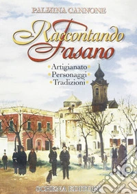 Raccontando Fasano. Artigianato, personaggi, tradizioni libro