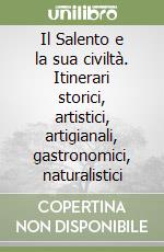 Il Salento e la sua civiltà. Itinerari storici, artistici, artigianali, gastronomici, naturalistici