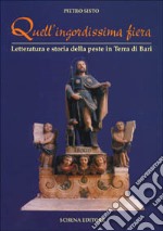 Quell'ingordissima fiera. Letteratura e storia della peste in Terra di Bari libro