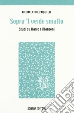 Sopra 'l verde smalto. Studi su Dante e Manzoni libro