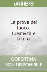 La prova del fuoco. Creatività e futuro libro