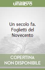 Un secolo fa. Foglietti del Novecento