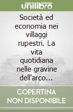 Società ed economia nei villaggi rupestri. La vita quotidiana nelle gravine dell'arco Jonico Tarentino libro