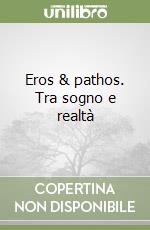 Eros & pathos. Tra sogno e realtà libro