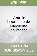 Dans le laboratoire de Marguerite Yourcenar libro