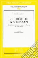 Le théâtre d'arlequin. Comédies et comédiens italiens en France au XVII