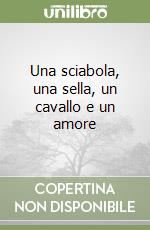 Una sciabola, una sella, un cavallo e un amore libro