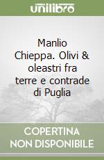 Manlio Chieppa. Olivi & oleastri fra terre e contrade di Puglia libro