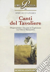 Canti del Tavoliere. Disperazione e riscatto in Capitanata tra Otto e Novecento libro