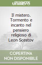 Il mistero. Tormento e incanto nel pensiero religioso di Leon Scestov libro