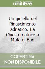 Un gioiello del Rinascimento adriatico. La Chiesa matrice a Mola di Bari libro