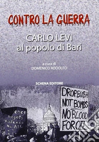 Contro la guerra. Carlo Levi al popolo di Bari libro