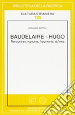 Baudelaire-Hugo. Rencontres, ruptures, fragments, abîmes libro