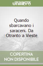 Quando sbarcavano i saraceni. Da Otranto a Vieste libro