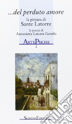 Del perduto amore. La pittura di Sante Latorre, la poesia di Antonietta Latorre Gentile libro