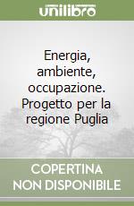 Energia, ambiente, occupazione. Progetto per la regione Puglia