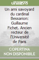 Un ami savoyard du cardinal Bessarion: Guillaume Fichet. Ancien recteur de l'Université de Paris