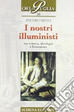 I nostri illuministi. Tra scienza, ideologia e letteratura libro