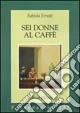 Sei donne al caffè