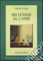 Sei donne al caffè libro