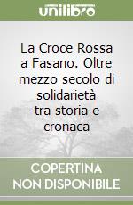 La Croce Rossa a Fasano. Oltre mezzo secolo di solidarietà tra storia e cronaca libro